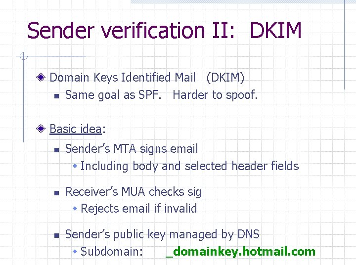 Sender verification II: DKIM Domain Keys Identified Mail (DKIM) n Same goal as SPF.
