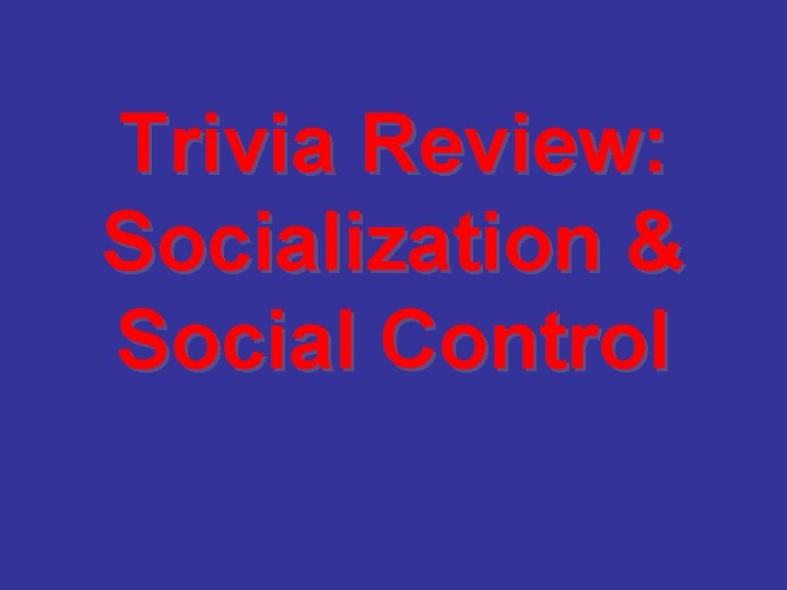 Trivia Review: Socialization & Social Control 