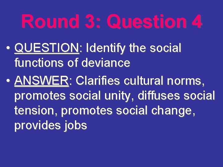 Round 3: Question 4 • QUESTION: Identify the social functions of deviance • ANSWER: