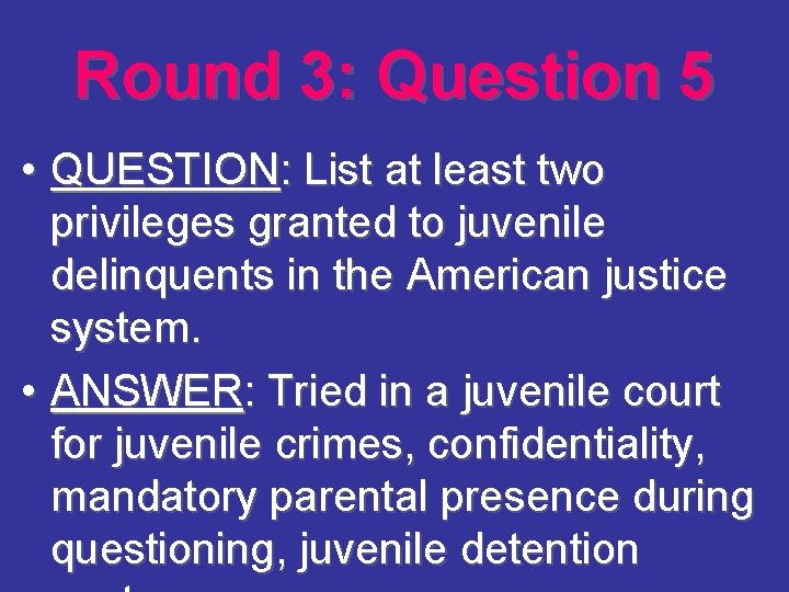 Round 3: Question 5 • QUESTION: List at least two privileges granted to juvenile