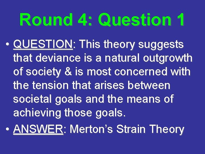Round 4: Question 1 • QUESTION: This theory suggests that deviance is a natural