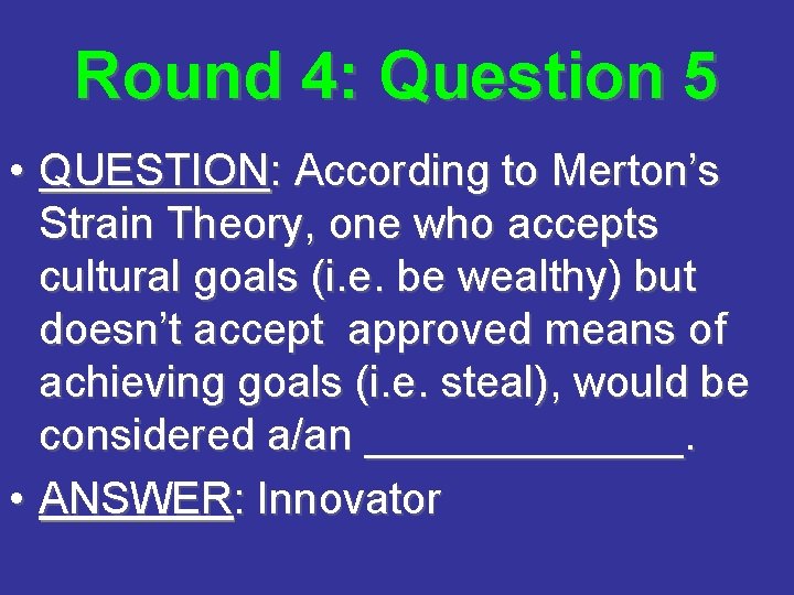 Round 4: Question 5 • QUESTION: According to Merton’s Strain Theory, one who accepts