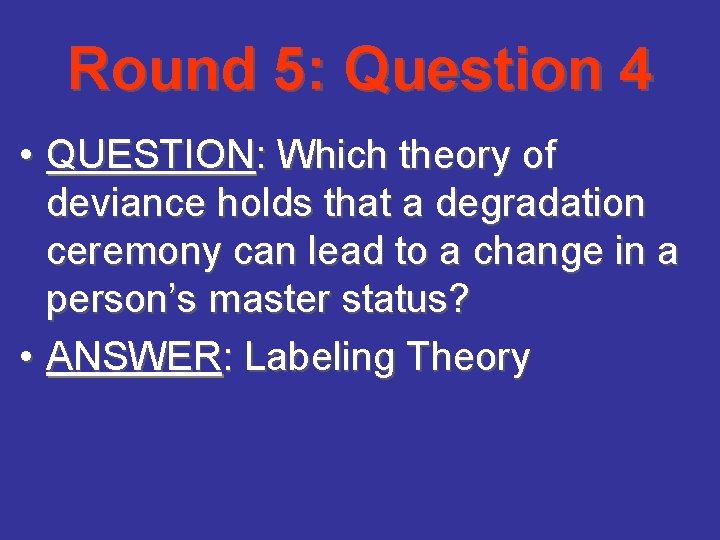 Round 5: Question 4 • QUESTION: Which theory of deviance holds that a degradation