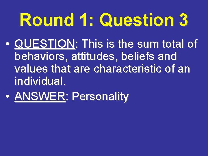 Round 1: Question 3 • QUESTION: This is the sum total of behaviors, attitudes,