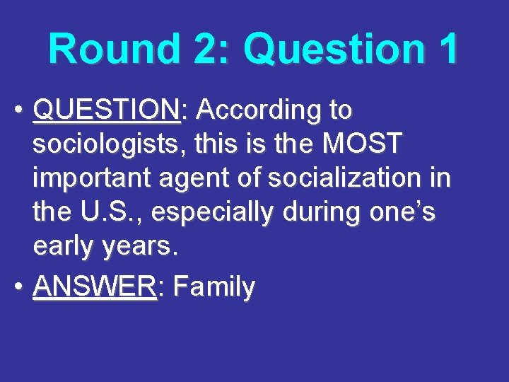 Round 2: Question 1 • QUESTION: According to sociologists, this is the MOST important