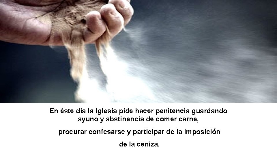 En éste día la Iglesia pide hacer penitencia guardando ayuno y abstinencia de comer