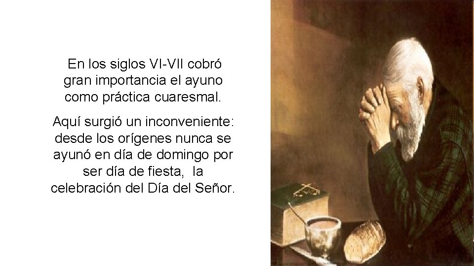 En los siglos VI-VII cobró gran importancia el ayuno como práctica cuaresmal. Aquí surgió