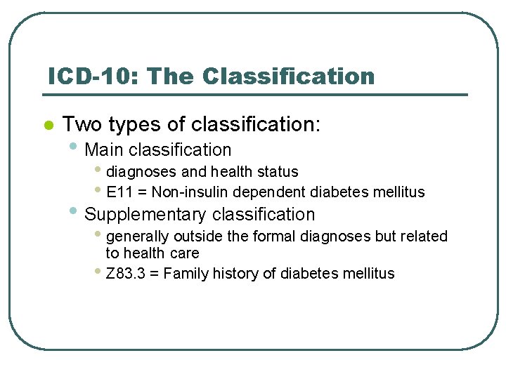 ICD-10: The Classification l Two types of classification: • Main classification • diagnoses and