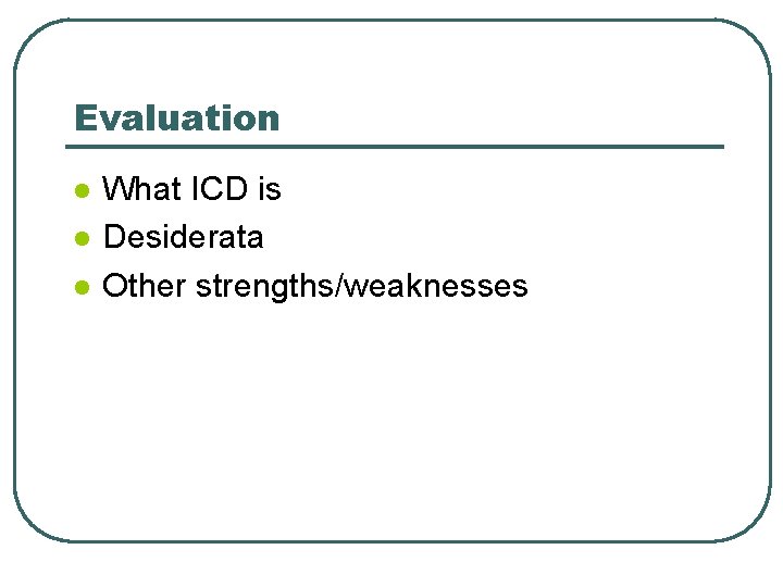 Evaluation l l l What ICD is Desiderata Other strengths/weaknesses 