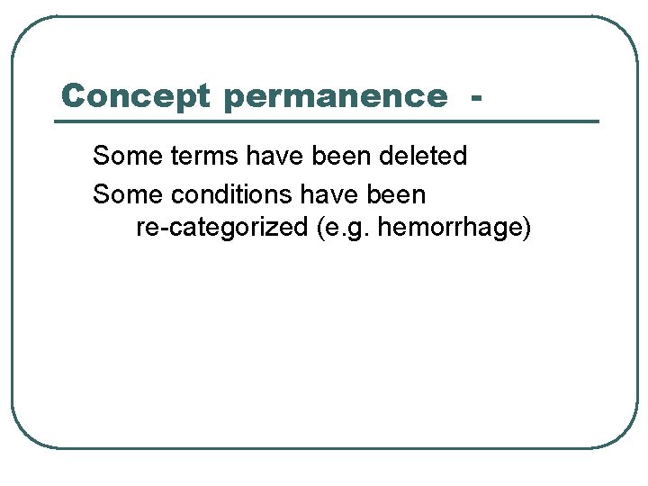 Concept permanence Some terms have been deleted Some conditions have been re-categorized (e. g.