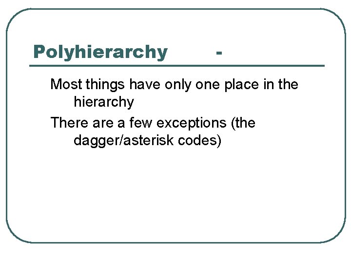 Polyhierarchy - Most things have only one place in the hierarchy There a few