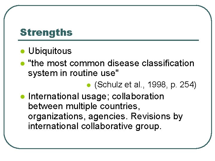 Strengths l l Ubiquitous "the most common disease classification system in routine use" l
