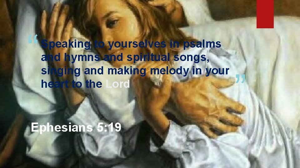 “ Speaking to yourselves in psalms and hymns and spiritual songs, singing and making