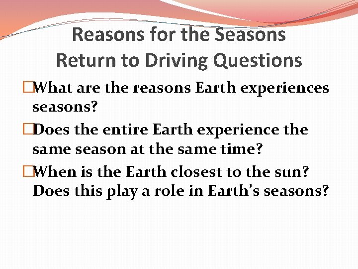 Reasons for the Seasons Return to Driving Questions �What are the reasons Earth experiences Reasons for the Seasons Return to Driving Questions �What are the reasons Earth experiences