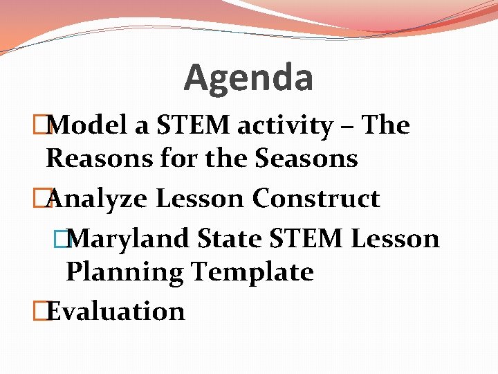 Agenda �Model a STEM activity – The Reasons for the Seasons �Analyze Lesson Construct Agenda �Model a STEM activity – The Reasons for the Seasons �Analyze Lesson Construct