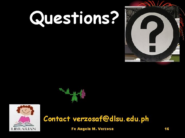 Questions? Contact verzosaf@dlsu. edu. ph Fe Angela M. Verzosa 16 