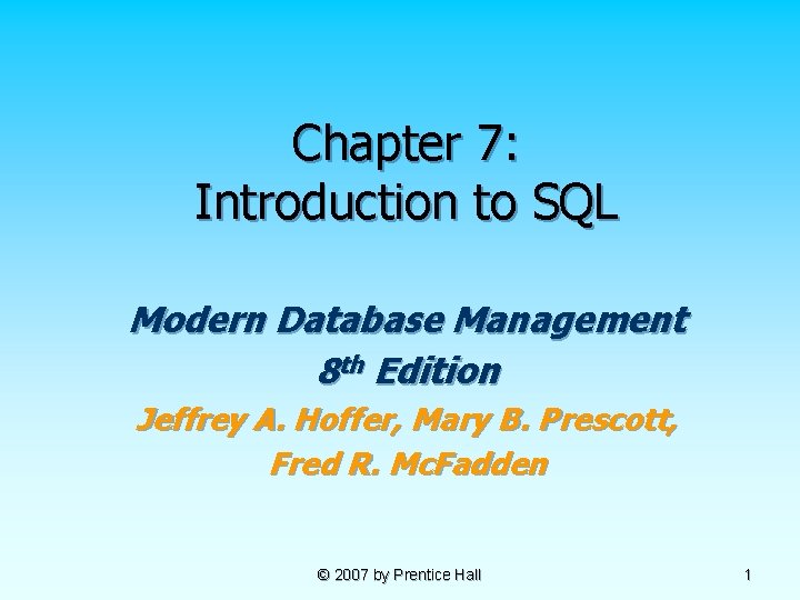 Chapter 7: Introduction to SQL Modern Database Management 8 th Edition Jeffrey A. Hoffer,