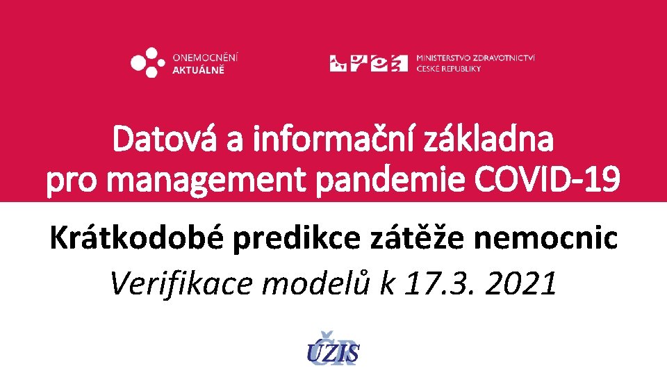 Datová a informační základna pro management pandemie COVID-19 Krátkodobé predikce zátěže nemocnic Verifikace modelů