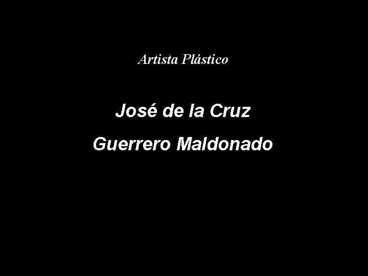 Artista Plástico José de la Cruz Guerrero Maldonado 