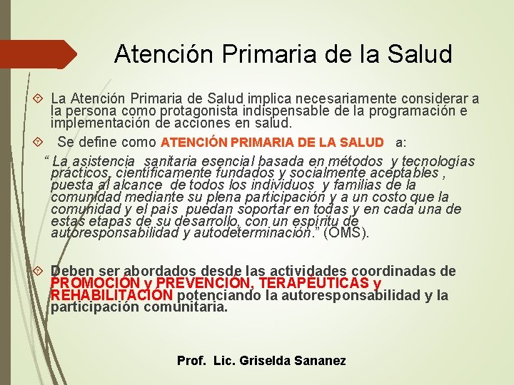 Atención Primaria de la Salud La Atención Primaria de Salud implica necesariamente considerar a