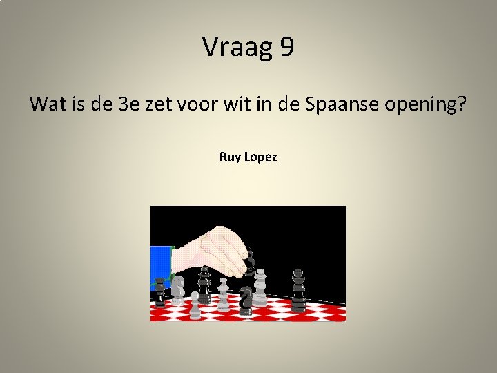 Vraag 9 Wat is de 3 e zet voor wit in de Spaanse opening?