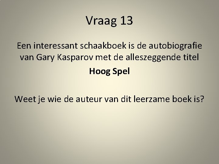 Vraag 13 Een interessant schaakboek is de autobiografie van Gary Kasparov met de alleszeggende