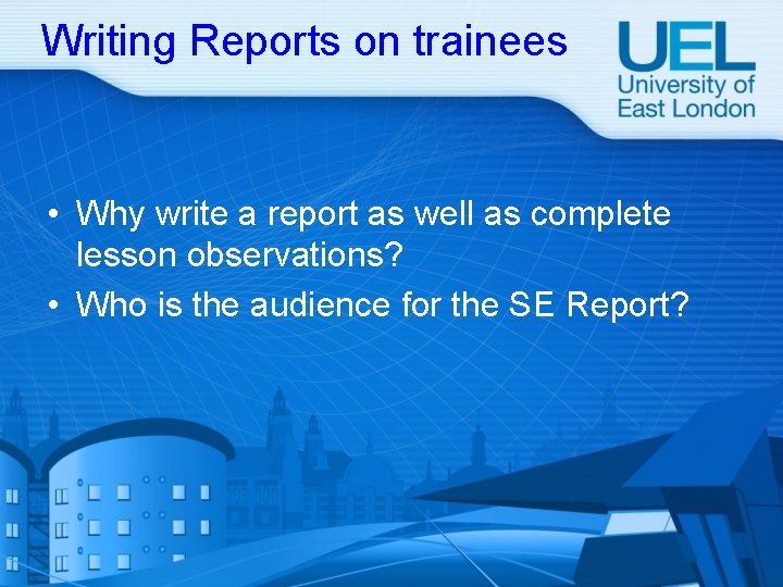 Writing Reports on trainees • Why write a report as well as complete lesson