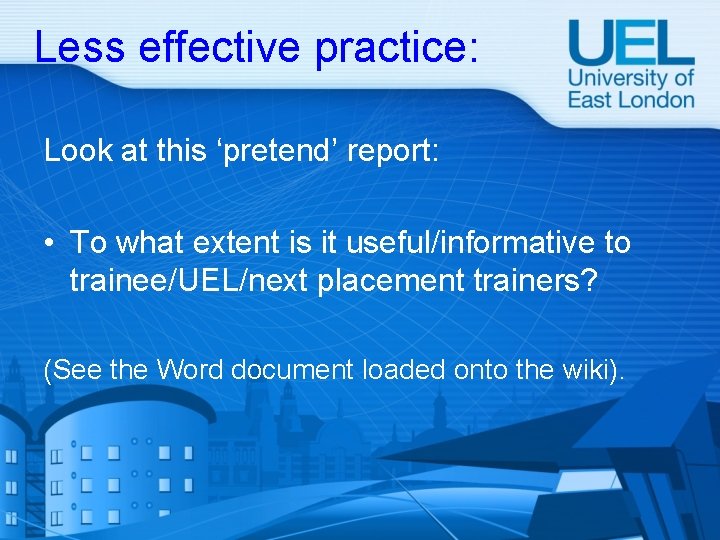 Less effective practice: Look at this ‘pretend’ report: • To what extent is it