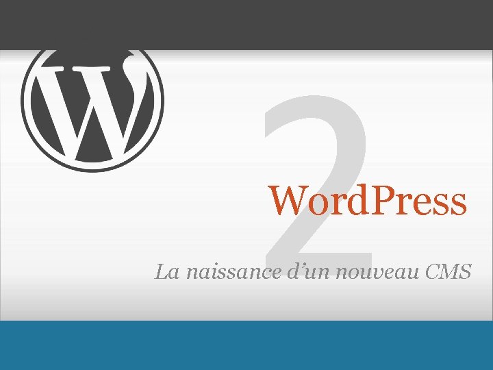 2 Word. Press La naissance d’un nouveau CMS 