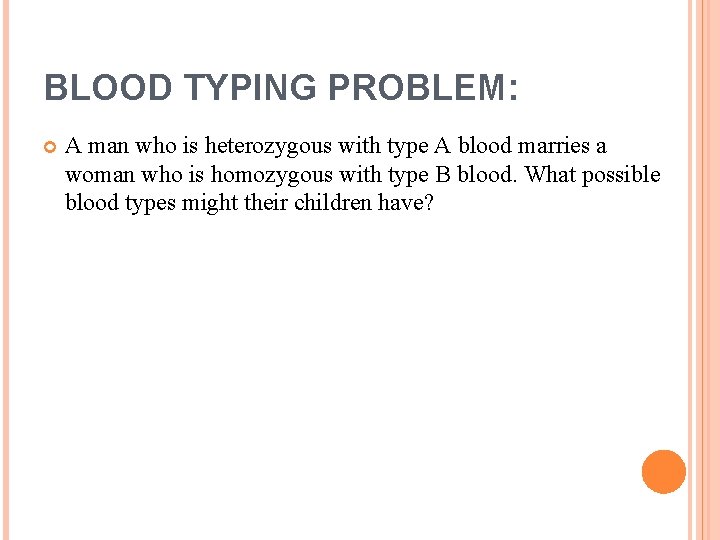 BLOOD TYPING PROBLEM: A man who is heterozygous with type A blood marries a