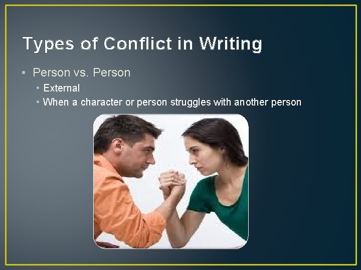 Types of Conflict in Writing • Person vs. Person • External • When a