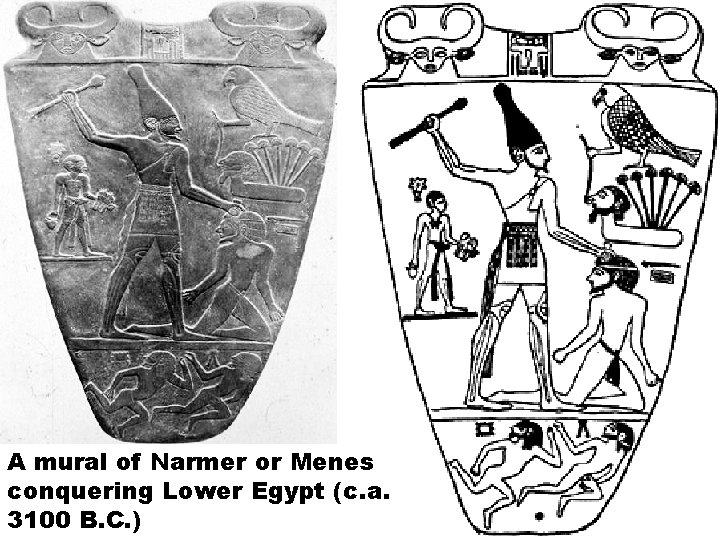 A mural of Narmer or Menes conquering Lower Egypt (c. a. 3100 B. C.