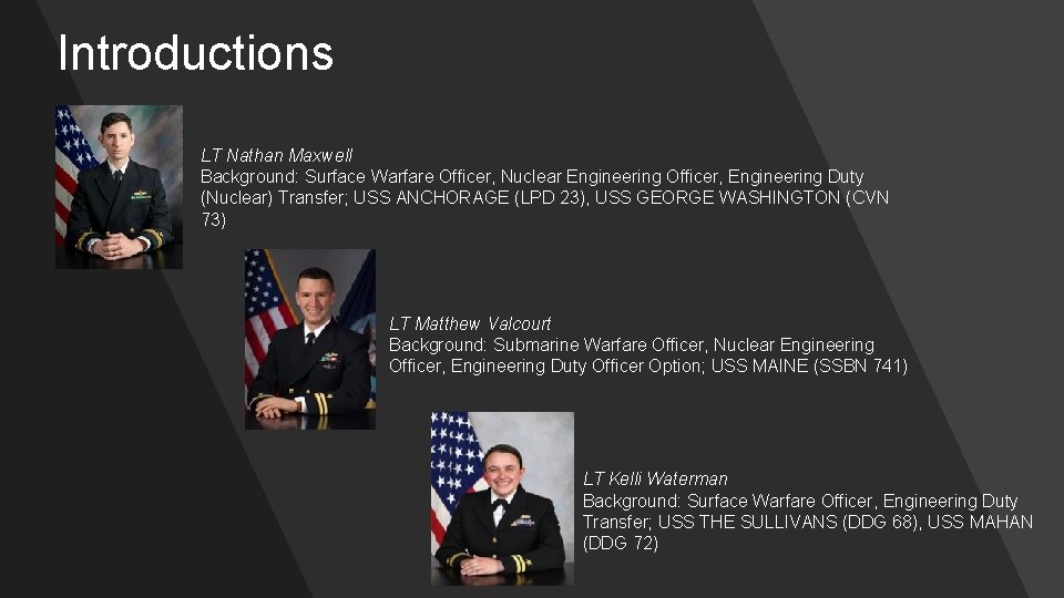 Introductions LT Nathan Maxwell Background: Surface Warfare Officer, Nuclear Engineering Officer, Engineering Duty (Nuclear)