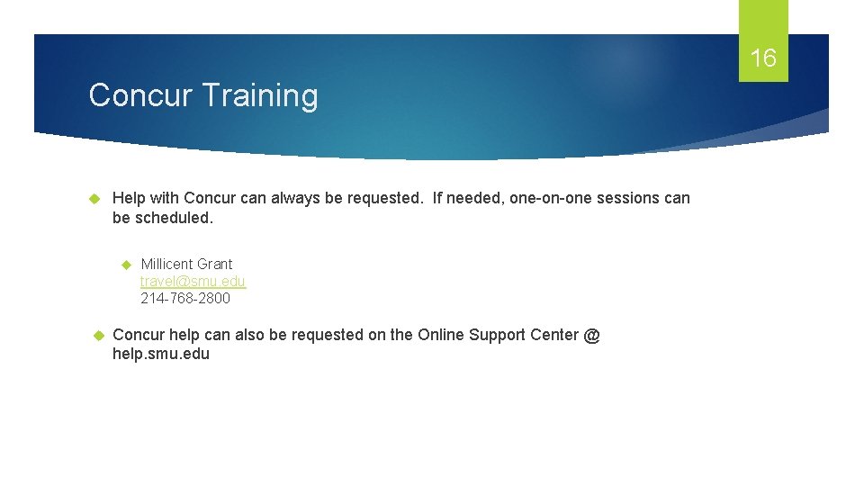 16 Concur Training Help with Concur can always be requested. If needed, one-on-one sessions