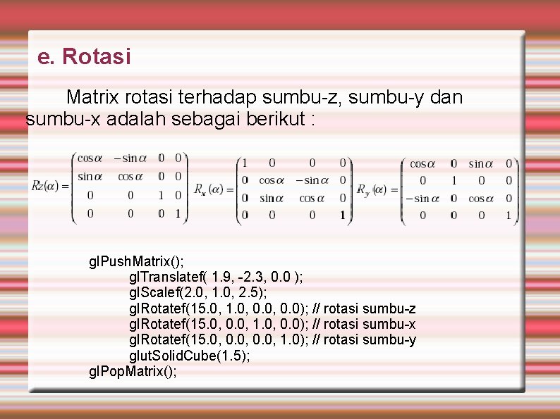 e. Rotasi Matrix rotasi terhadap sumbu-z, sumbu-y dan sumbu-x adalah sebagai berikut : gl.