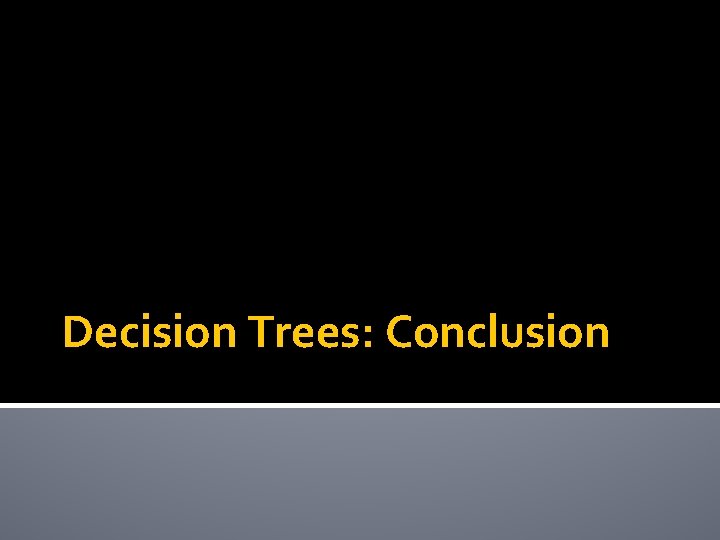 Decision Trees: Conclusion 