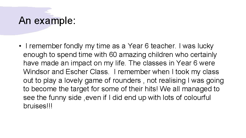 An example: • I remember fondly my time as a Year 6 teacher. I