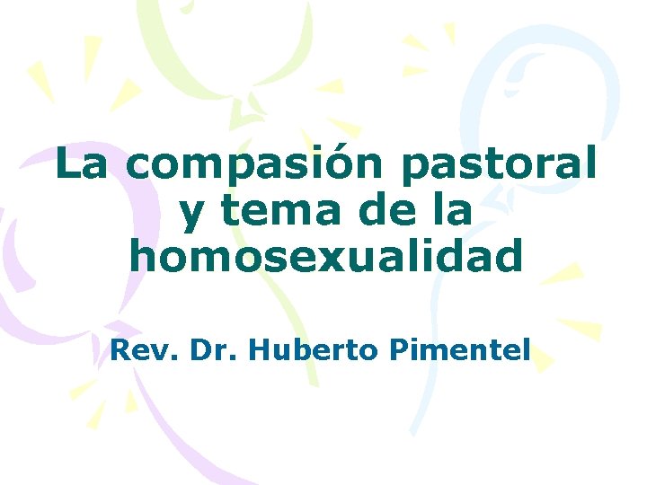La compasión pastoral y tema de la homosexualidad Rev. Dr. Huberto Pimentel 