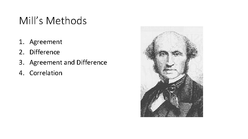 Mill’s Methods 1. 2. 3. 4. Agreement Difference Agreement and Difference Correlation 