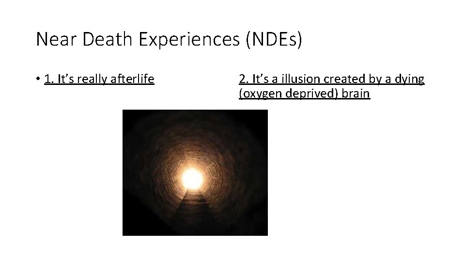 Near Death Experiences (NDEs) • 1. It’s really afterlife 2. It’s a illusion created