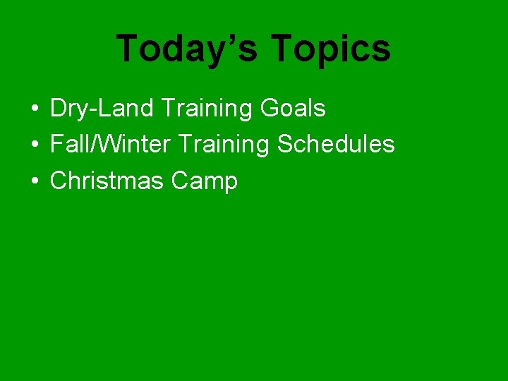 Today’s Topics • Dry-Land Training Goals • Fall/Winter Training Schedules • Christmas Camp 