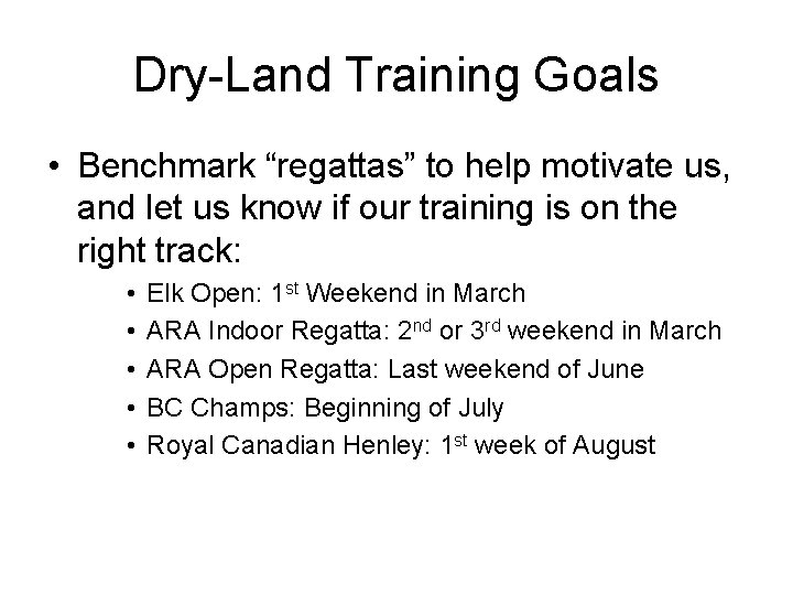 Dry-Land Training Goals • Benchmark “regattas” to help motivate us, and let us know