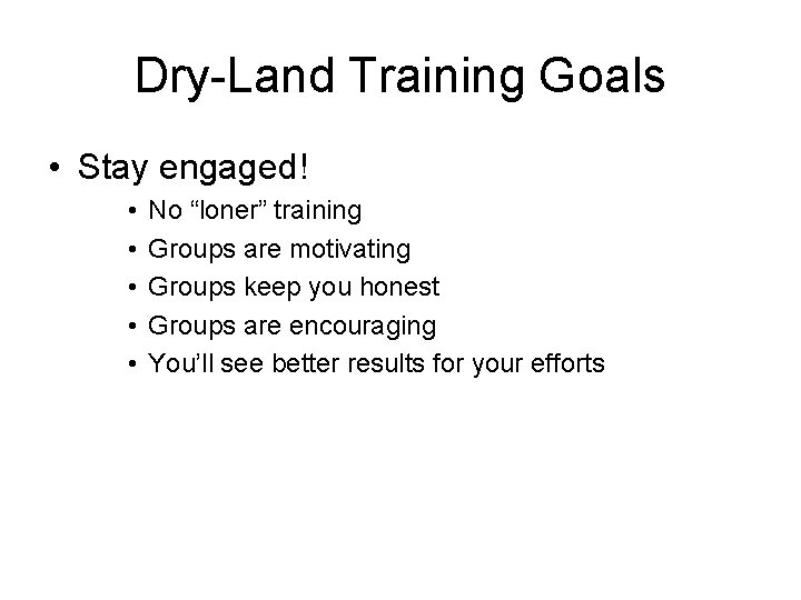 Dry-Land Training Goals • Stay engaged! • • • No “loner” training Groups are