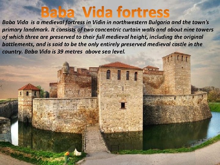 Baba Vida is a medieval fortress in Vidin in northwestern Bulgaria and the town's