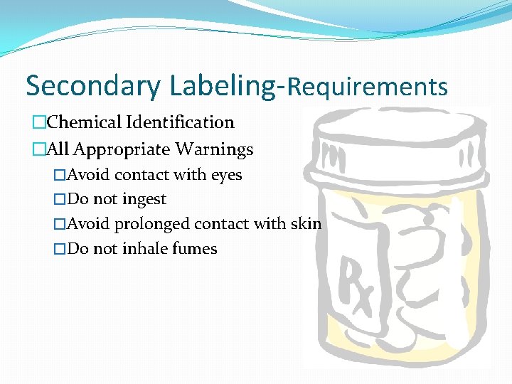 Secondary Labeling-Requirements �Chemical Identification �All Appropriate Warnings �Avoid contact with eyes �Do not ingest