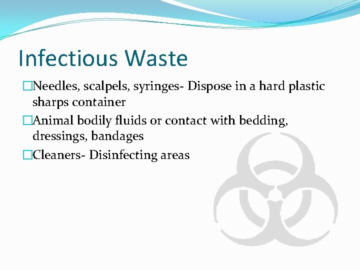 Infectious Waste �Needles, scalpels, syringes- Dispose in a hard plastic sharps container �Animal bodily
