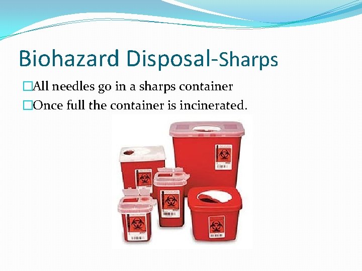 Biohazard Disposal-Sharps �All needles go in a sharps container �Once full the container is