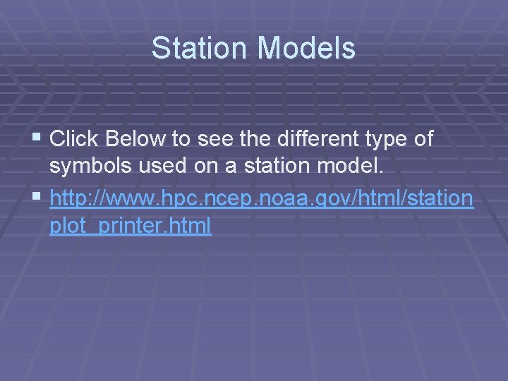 Station Models § Click Below to see the different type of symbols used on