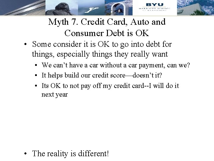 Myth 7. Credit Card, Auto and Consumer Debt is OK • Some consider it