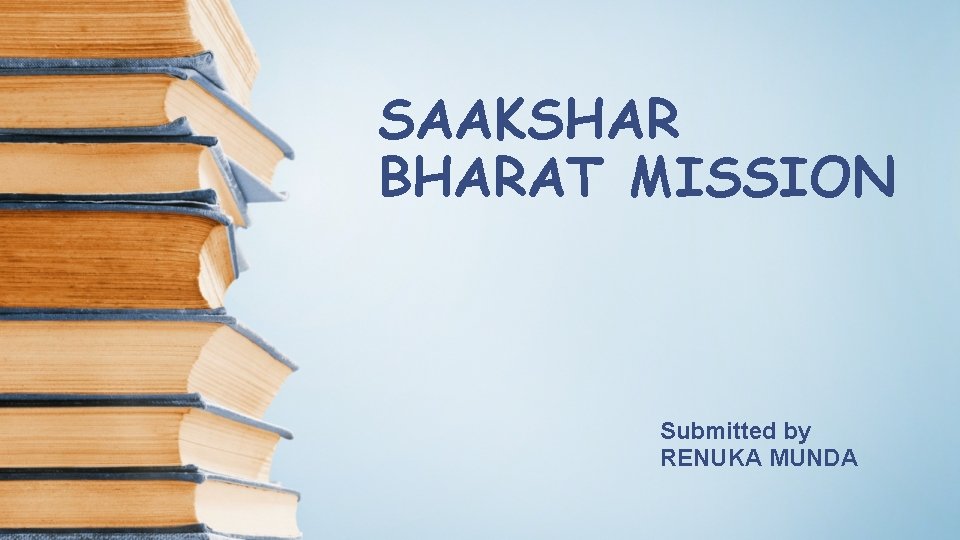 SAAKSHAR BHARAT MISSION Submitted by RENUKA MUNDA 